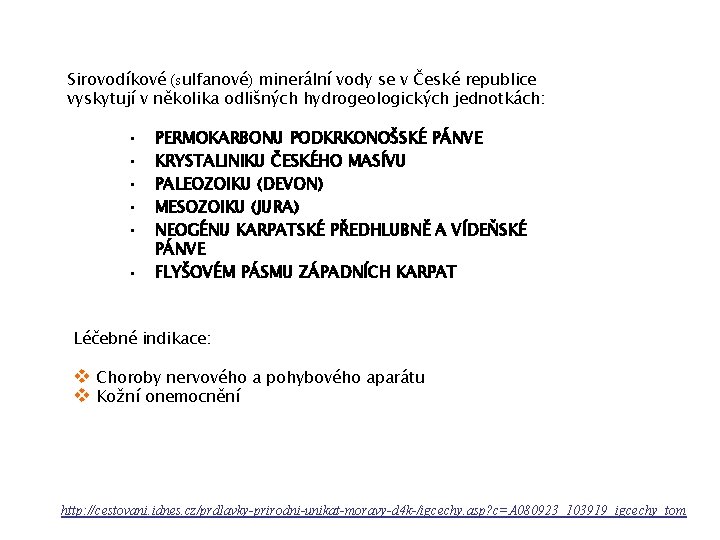 Sirovodíkové (sulfanové) minerální vody se v České republice vyskytují v několika odlišných hydrogeologických jednotkách: