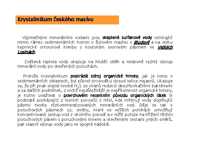 Krystalinikum českého masívu Výjimečnými minerálními vodami jsou oteplené sulfanové vody vznikající mimo rámec sedimentárních