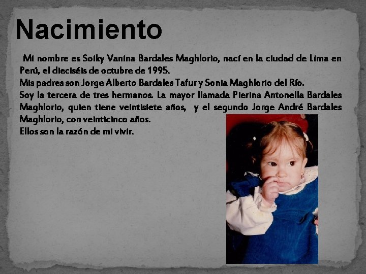 Nacimiento Mi nombre es Soiky Vanina Bardales Maghlorio, nací en la ciudad de Lima