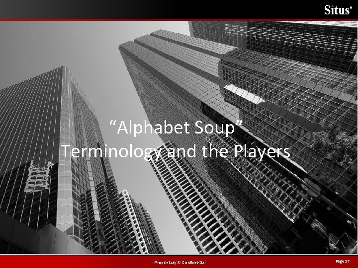 ® “Alphabet Soup” Terminology and the Players Proprietary & Confidential Page 17 