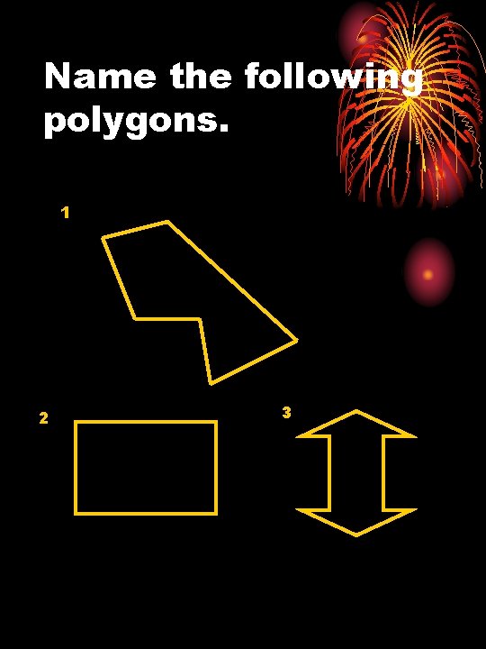 Name the following polygons. 1 2 3 