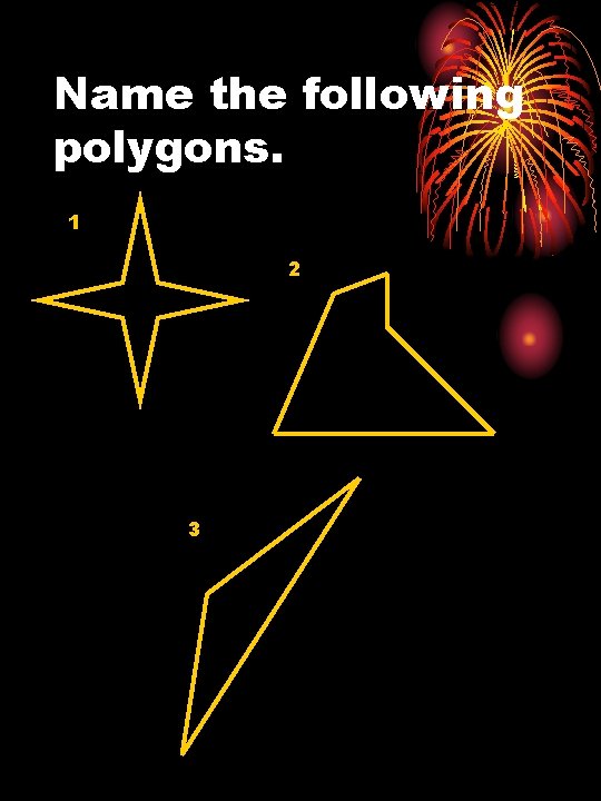 Name the following polygons. 1 2 3 