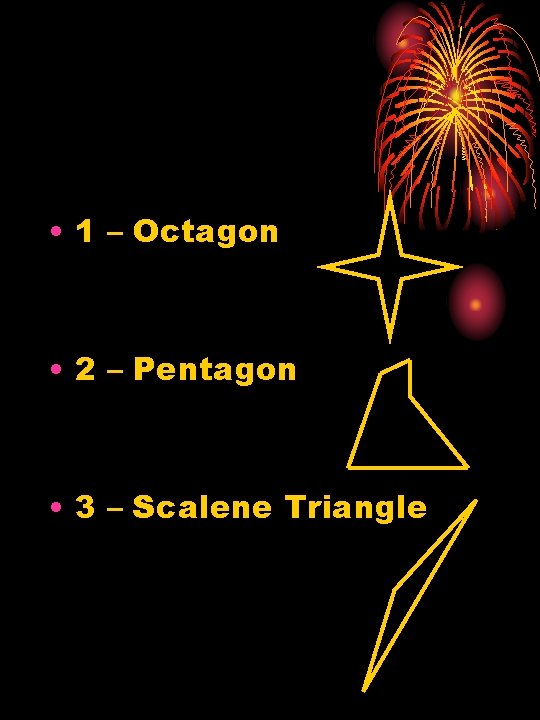  • 1 – Octagon • 2 – Pentagon • 3 – Scalene Triangle
