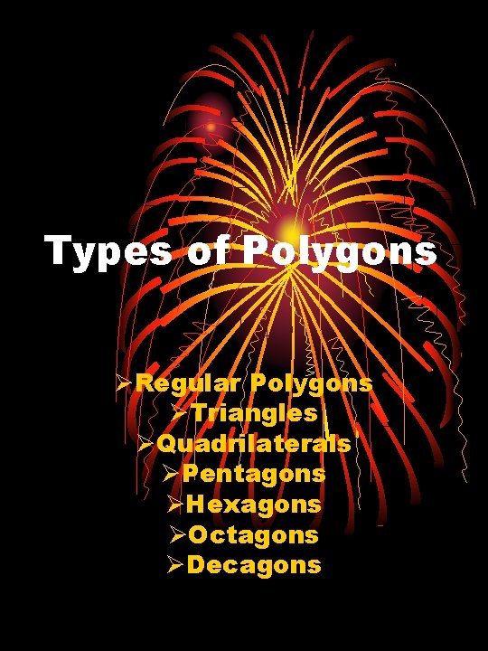 Types of Polygons ØRegular Polygons ØTriangles ØQuadrilaterals ØPentagons ØHexagons ØOctagons ØDecagons 