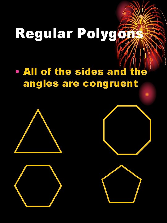 Regular Polygons • All of the sides and the angles are congruent 