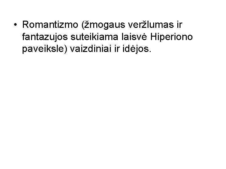  • Romantizmo (žmogaus veržlumas ir fantazujos suteikiama laisvė Hiperiono paveiksle) vaizdiniai ir idėjos.