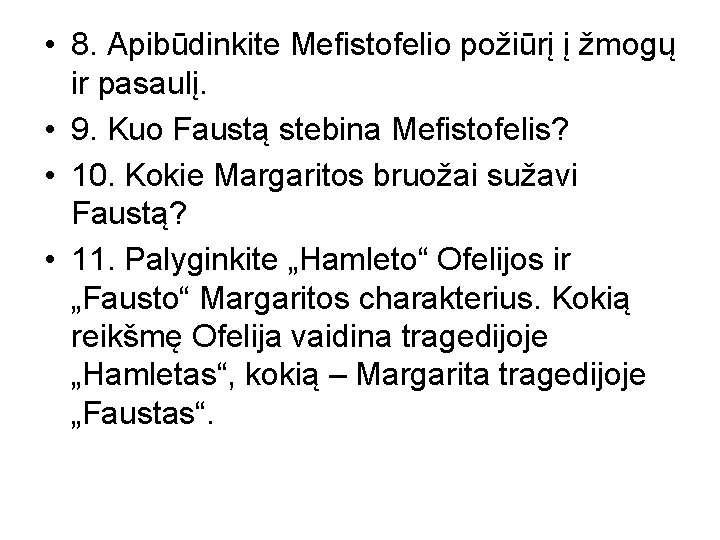  • 8. Apibūdinkite Mefistofelio požiūrį į žmogų ir pasaulį. • 9. Kuo Faustą