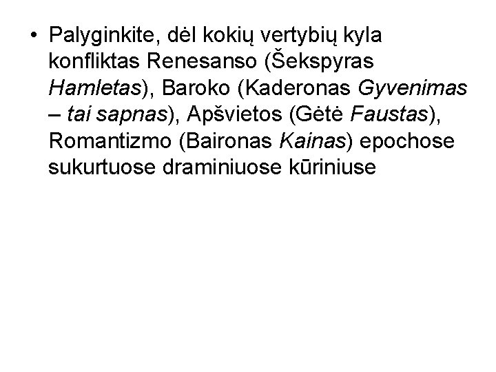  • Palyginkite, dėl kokių vertybių kyla konfliktas Renesanso (Šekspyras Hamletas), Baroko (Kaderonas Gyvenimas