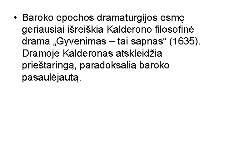  • Baroko epochos dramaturgijos esmę geriausiai išreiškia Kalderono filosofinė drama „Gyvenimas – tai