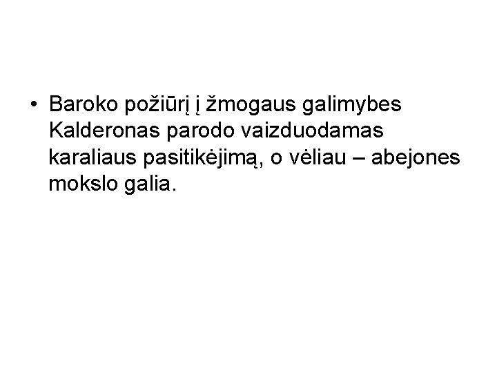  • Baroko požiūrį į žmogaus galimybes Kalderonas parodo vaizduodamas karaliaus pasitikėjimą, o vėliau