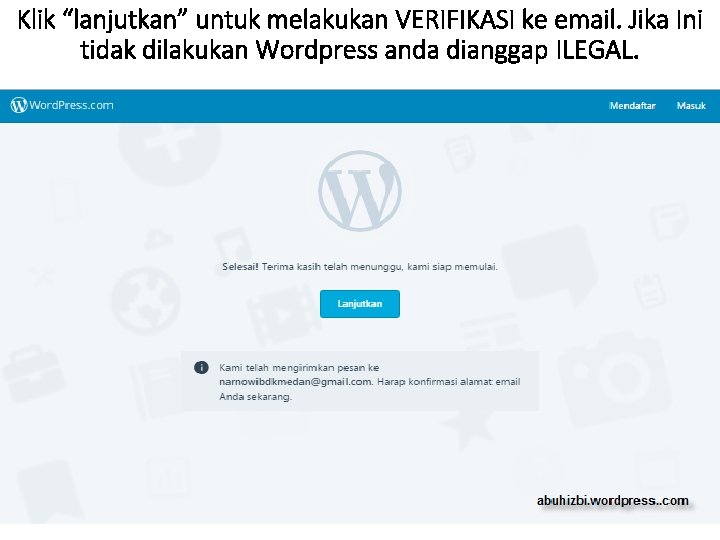 Klik “lanjutkan” untuk melakukan VERIFIKASI ke email. Jika Ini tidak dilakukan Wordpress anda dianggap