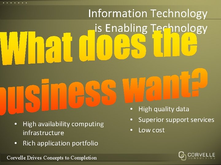 Information Technology is Enabling Technology • High availability computing infrastructure • Rich application portfolio