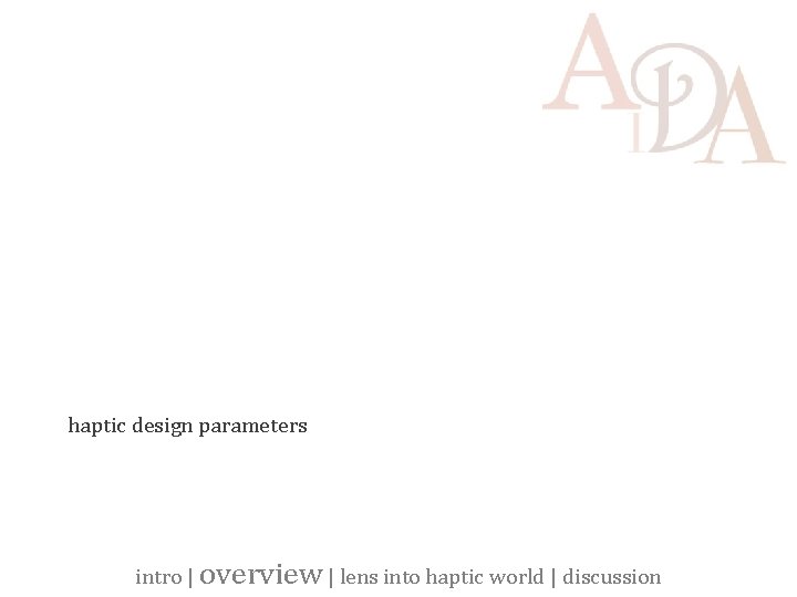 haptic design parameters intro | overview | lens into haptic world | discussion 