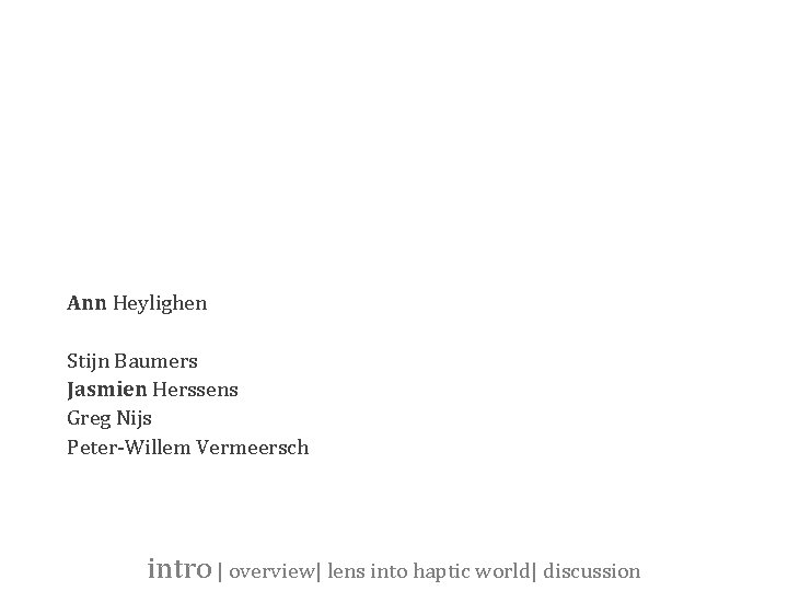 Ann Heylighen Stijn Baumers Jasmien Herssens Greg Nijs Peter-Willem Vermeersch intro | overview| lens