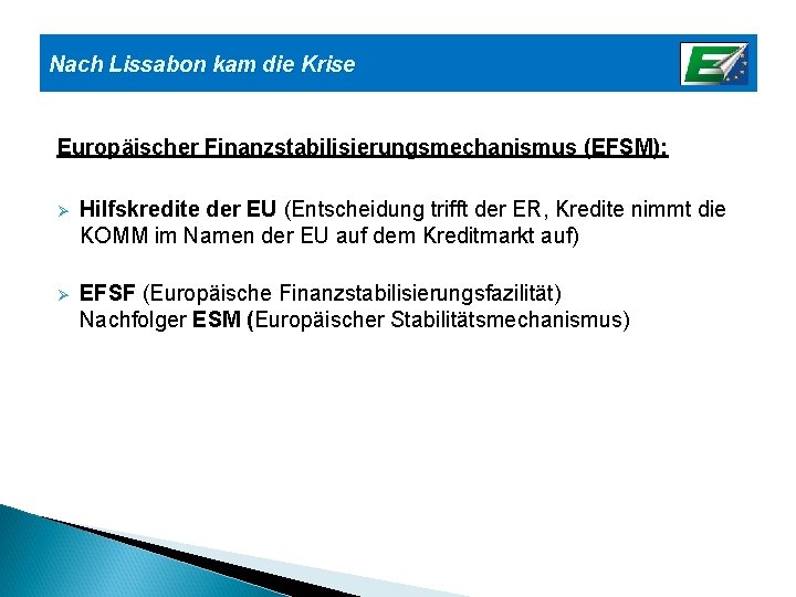 Nach Lissabon kam die Krise Europäischer Finanzstabilisierungsmechanismus (EFSM): Ø Hilfskredite der EU (Entscheidung trifft