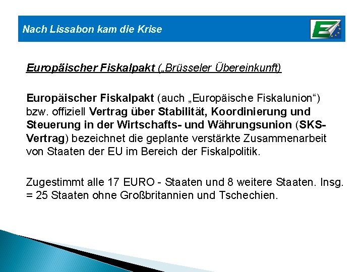 Nach Lissabon kam die Krise Europäischer Fiskalpakt („Brüsseler Übereinkunft) Europäischer Fiskalpakt (auch „Europäische Fiskalunion“)