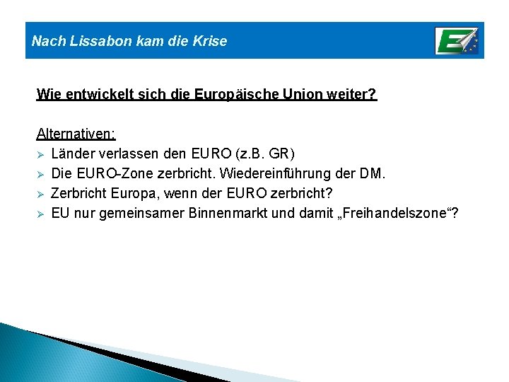 Nach Lissabon kam die Krise Wie entwickelt sich die Europäische Union weiter? Alternativen: Ø