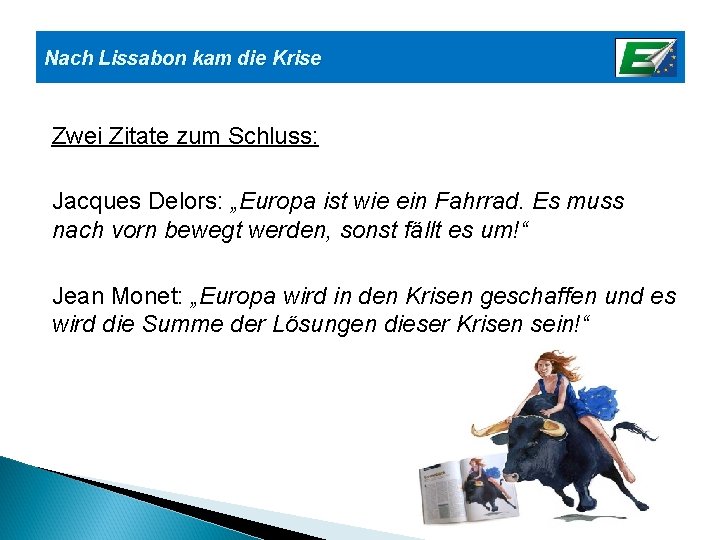 Nach Lissabon kam die Krise Zwei Zitate zum Schluss: Jacques Delors: „Europa ist wie