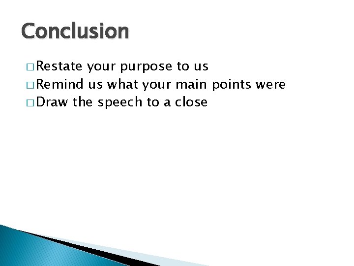 Conclusion � Restate your purpose to us � Remind us what your main points