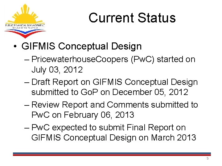 Current Status • GIFMIS Conceptual Design – Pricewaterhouse. Coopers (Pw. C) started on July