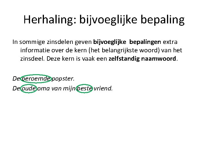 Herhaling: bijvoeglijke bepaling In sommige zinsdelen geven bijvoeglijke bepalingen extra informatie over de kern