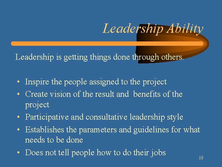 Leadership Ability Leadership is getting things done through others. • Inspire the people assigned