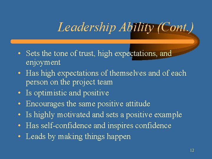 Leadership Ability (Cont. ) • Sets the tone of trust, high expectations, and enjoyment