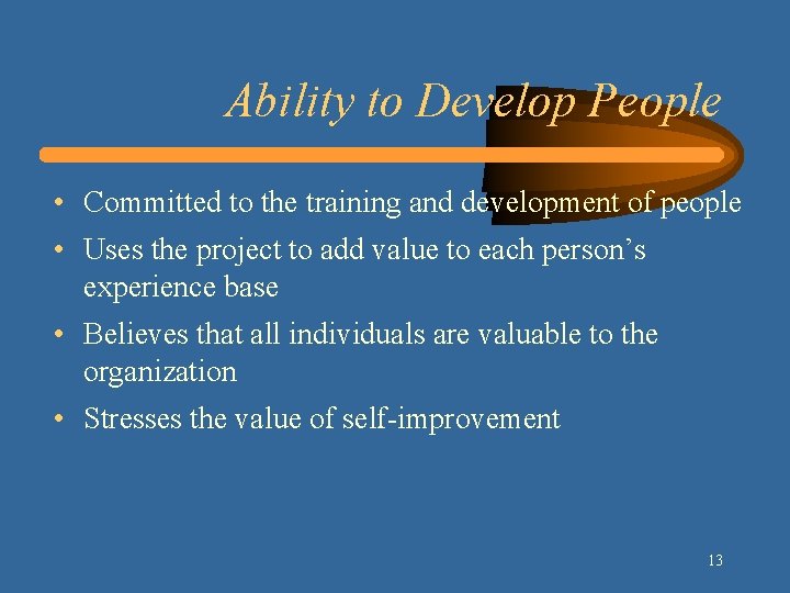 Ability to Develop People • Committed to the training and development of people •