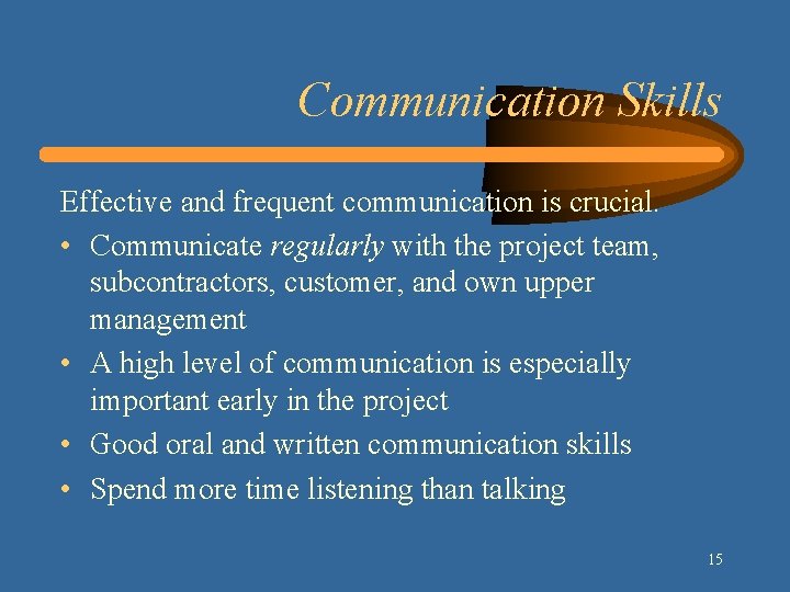 Communication Skills Effective and frequent communication is crucial. • Communicate regularly with the project