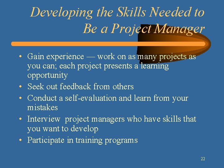 Developing the Skills Needed to Be a Project Manager • Gain experience — work