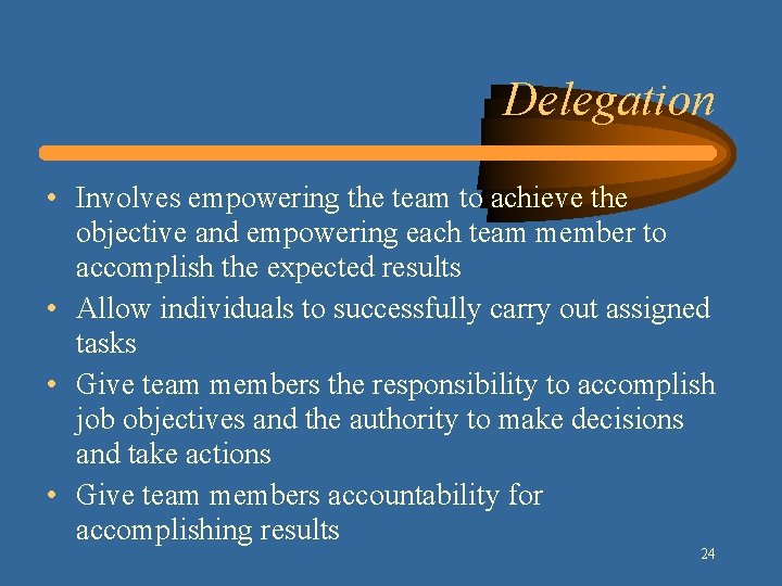 Delegation • Involves empowering the team to achieve the objective and empowering each team