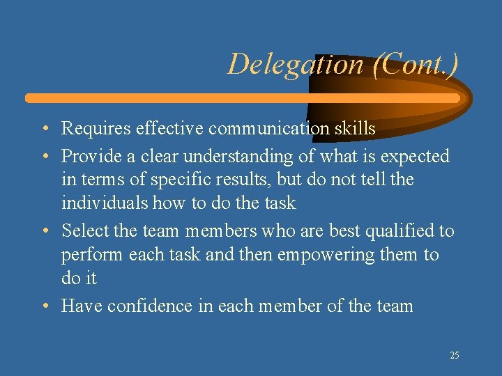 Delegation (Cont. ) • Requires effective communication skills • Provide a clear understanding of