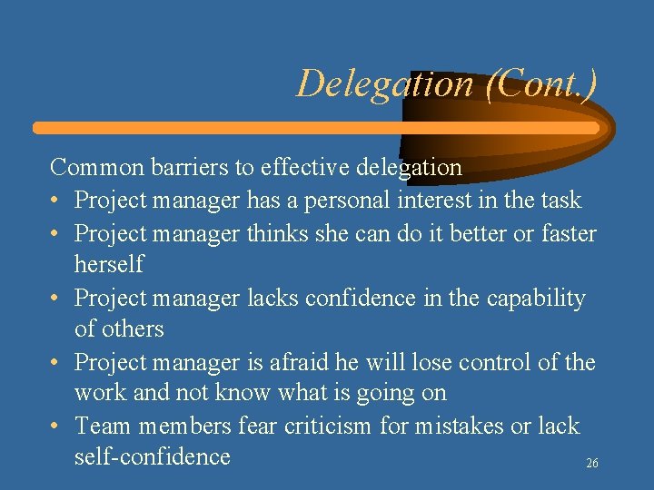 Delegation (Cont. ) Common barriers to effective delegation • Project manager has a personal