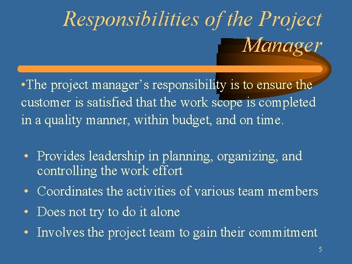 Responsibilities of the Project Manager • The project manager’s responsibility is to ensure the