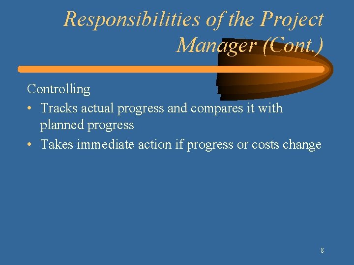 Responsibilities of the Project Manager (Cont. ) Controlling • Tracks actual progress and compares
