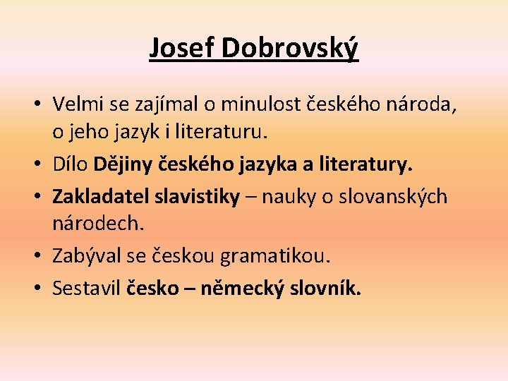 Josef Dobrovský • Velmi se zajímal o minulost českého národa, o jeho jazyk i