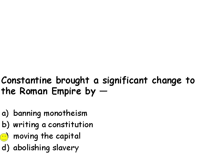 Constantine brought a significant change to the Roman Empire by — a) b) c)