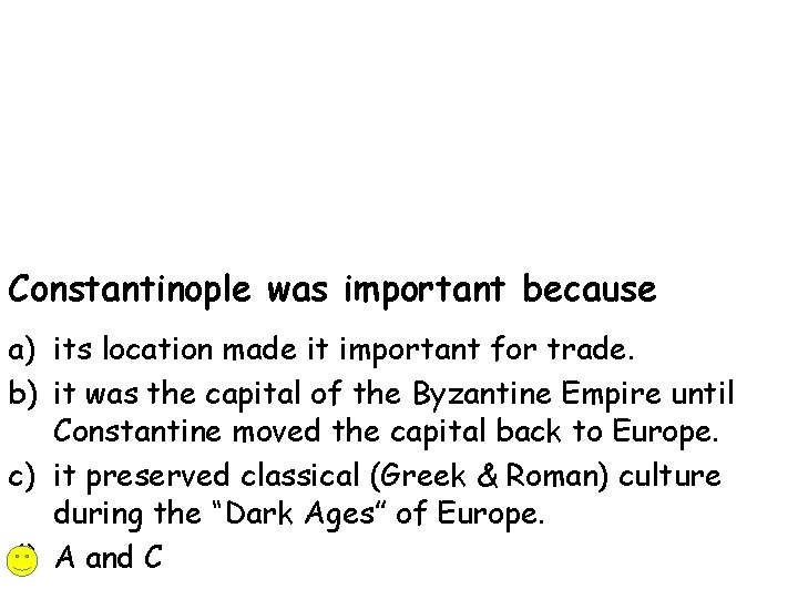 Constantinople was important because a) its location made it important for trade. b) it