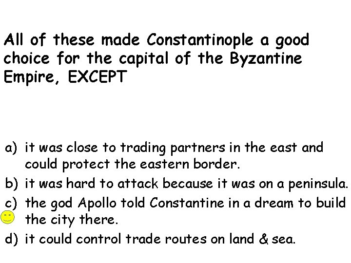 All of these made Constantinople a good choice for the capital of the Byzantine