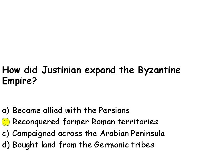 How did Justinian expand the Byzantine Empire? a) b) c) d) Became allied with