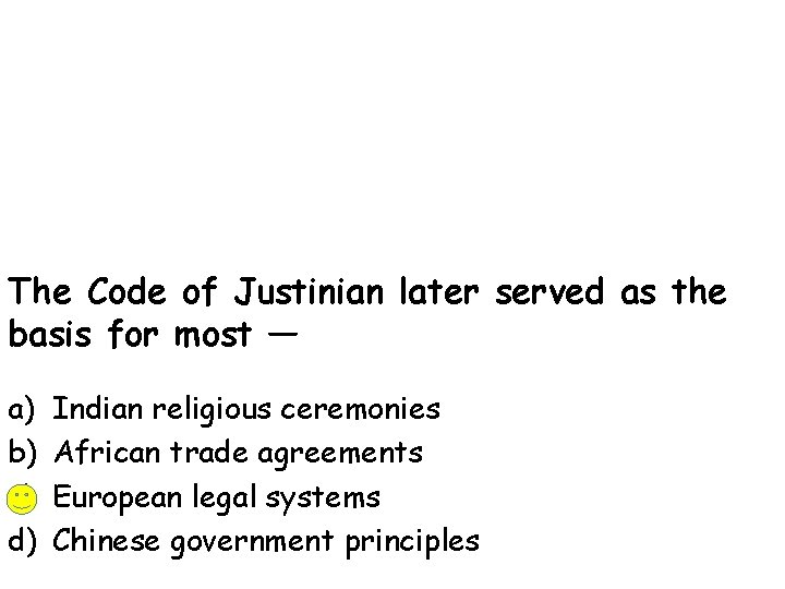 The Code of Justinian later served as the basis for most — a) b)