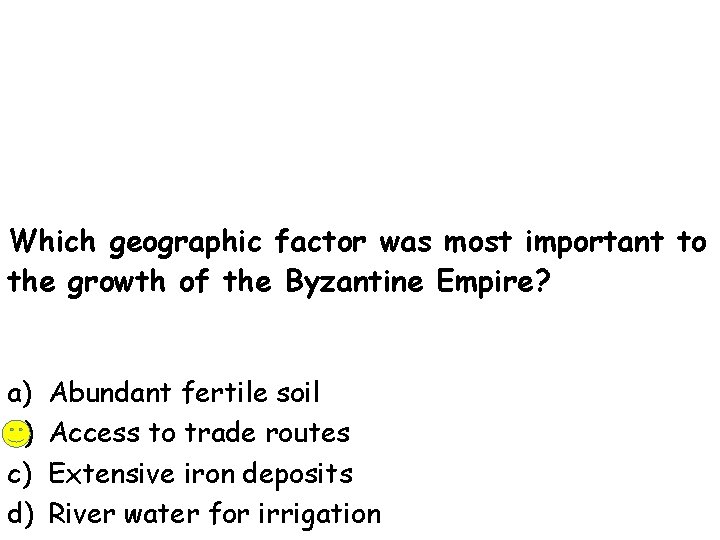 Which geographic factor was most important to the growth of the Byzantine Empire? a)