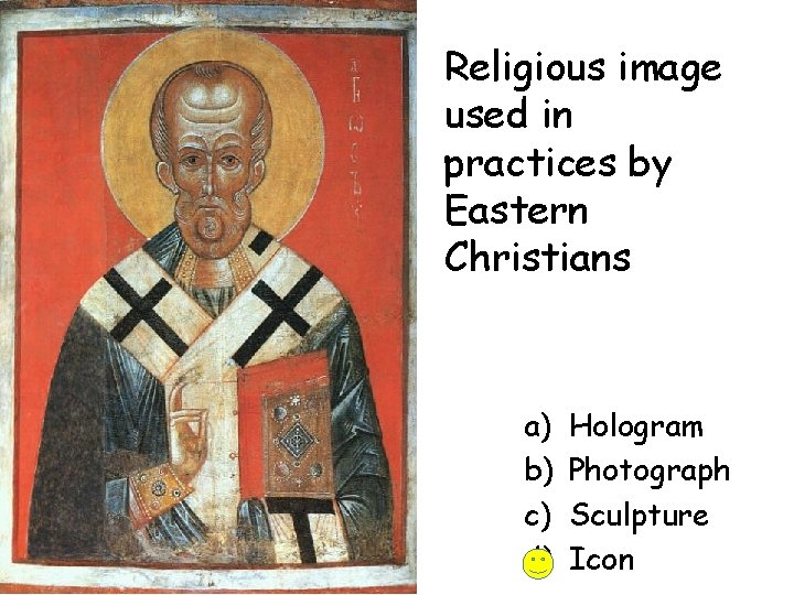 Religious image used in practices by Eastern Christians a) b) c) d) Hologram Photograph