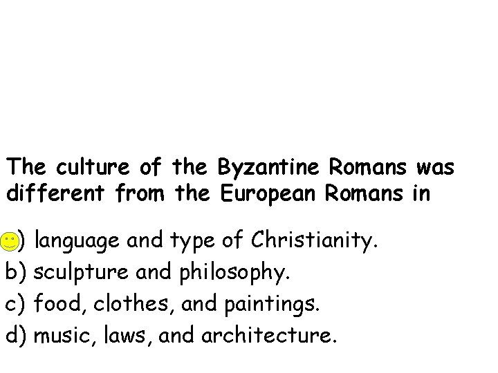 The culture of the Byzantine Romans was different from the European Romans in a)