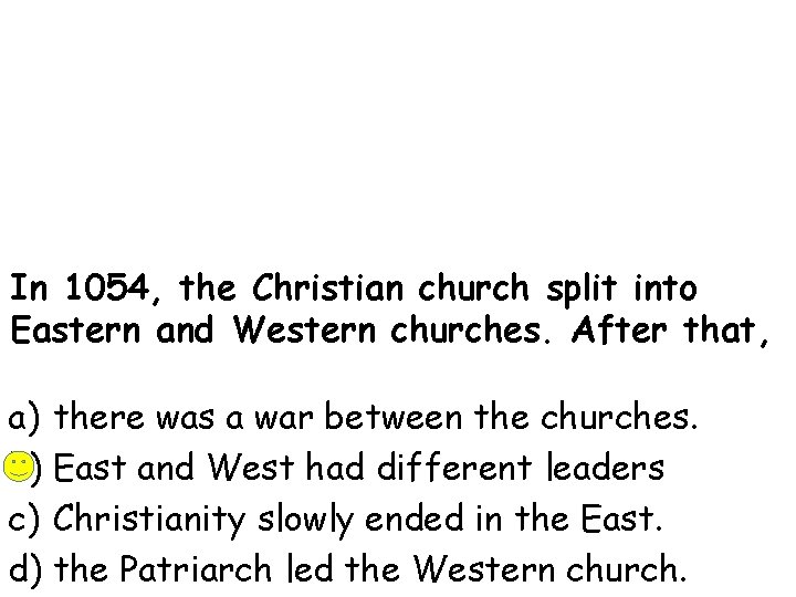 In 1054, the Christian church split into Eastern and Western churches. After that, a)