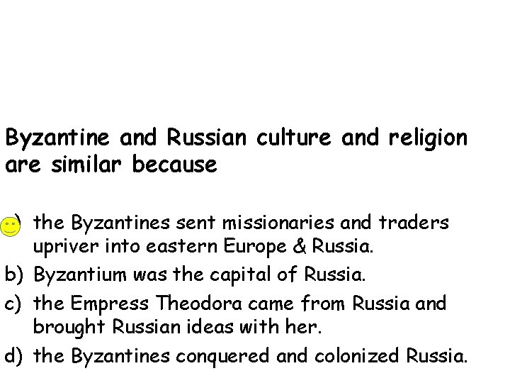 Byzantine and Russian culture and religion are similar because a) the Byzantines sent missionaries
