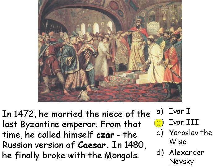 In 1472, he married the niece of the last Byzantine emperor. From that time,