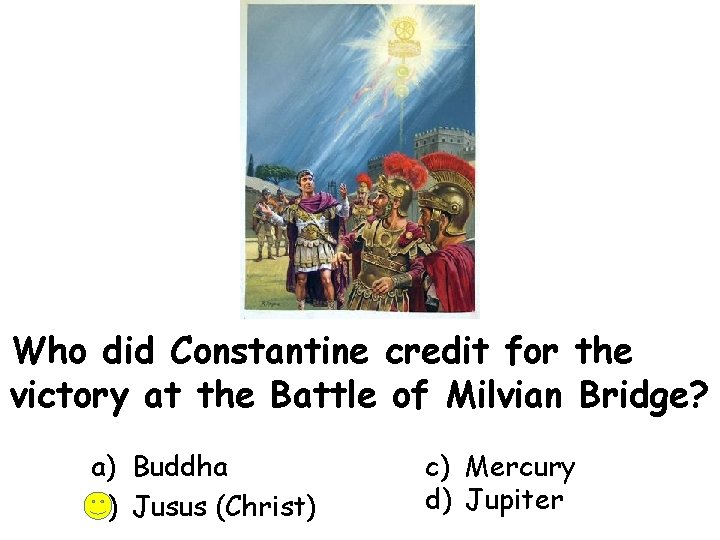 Who did Constantine credit for the victory at the Battle of Milvian Bridge? a)