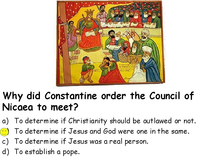 Why did Constantine order the Council of Nicaea to meet? a) b) c) d)