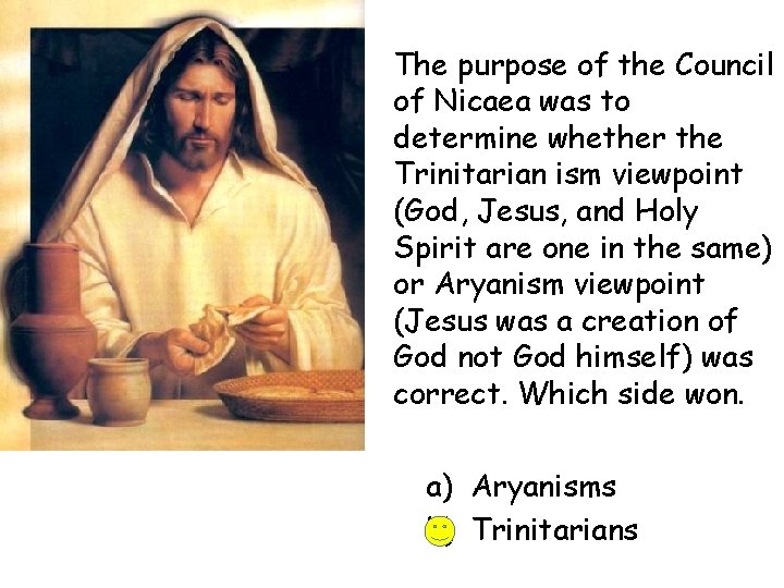 The purpose of the Council of Nicaea was to determine whether the Trinitarian ism